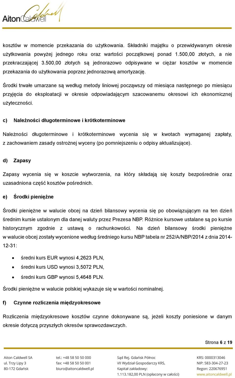 Środki trwałe umarzane są według metody liniowej począwszy od miesiąca następnego po miesiącu przyjęcia do eksploatacji w okresie odpowiadającym szacowanemu okresowi ich ekonomicznej użyteczności.
