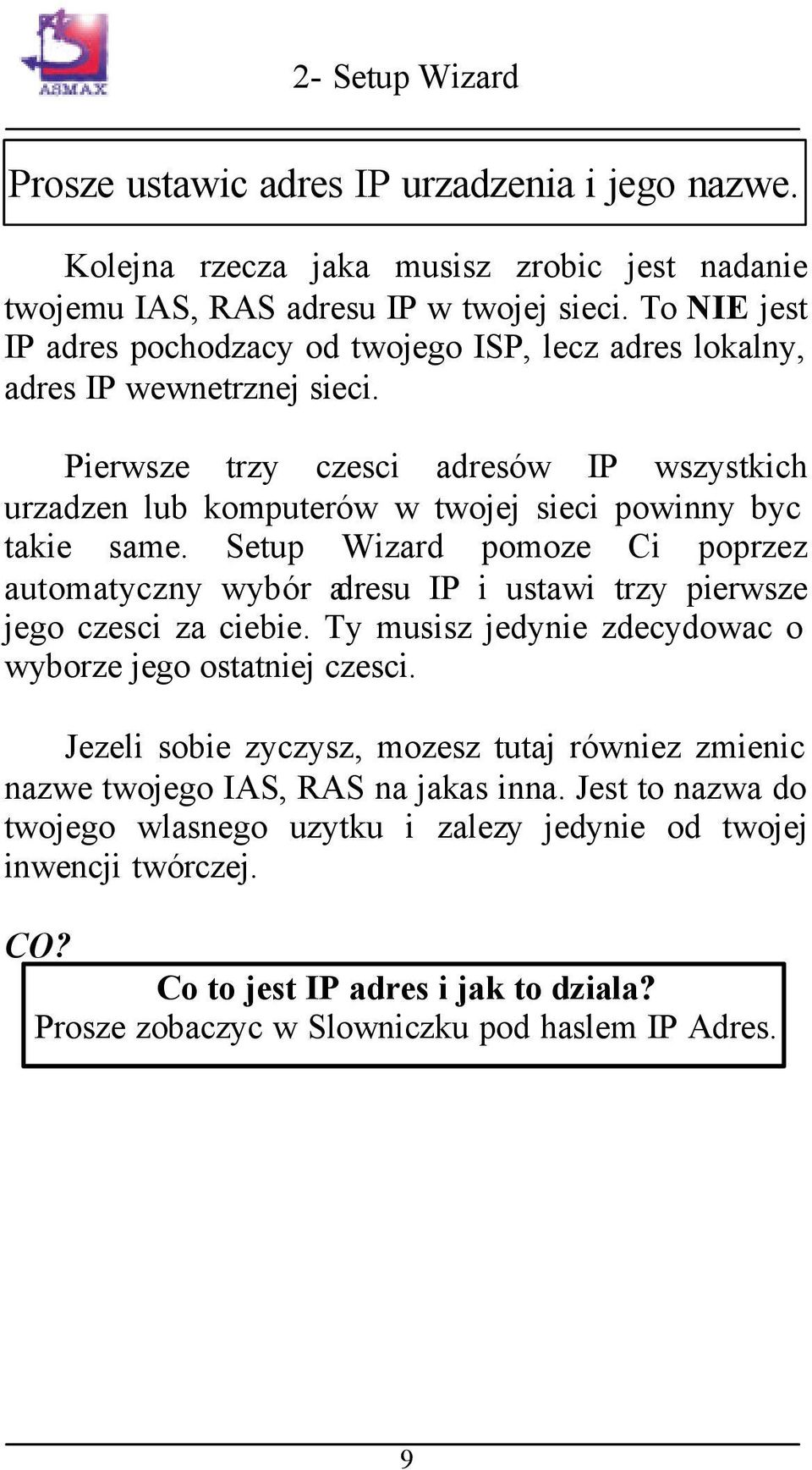 Pierwsze trzy czesci adresów IP wszystkich urzadzen lub komputerów w twojej sieci powinny byc takie same.