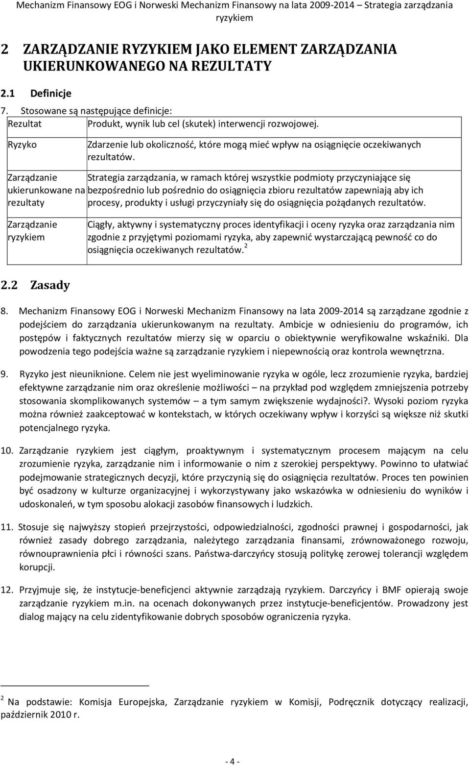Zarządzanie Strategia zarządzania, w ramach której wszystkie podmioty przyczyniające się ukierunkowane na bezpośrednio lub pośrednio do osiągnięcia zbioru rezultatów zapewniają aby ich rezultaty