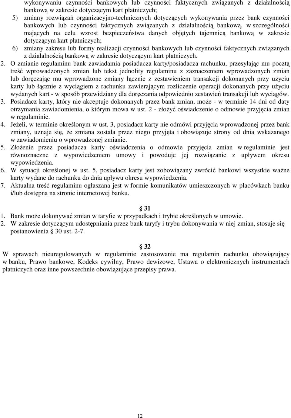 zakresie dotyczącym kart płatniczych; 6) zmiany zakresu lub formy realizacji czynności bankowych lub czynności faktycznych związanych z działalnością bankową w zakresie dotyczącym kart płatniczych. 2.