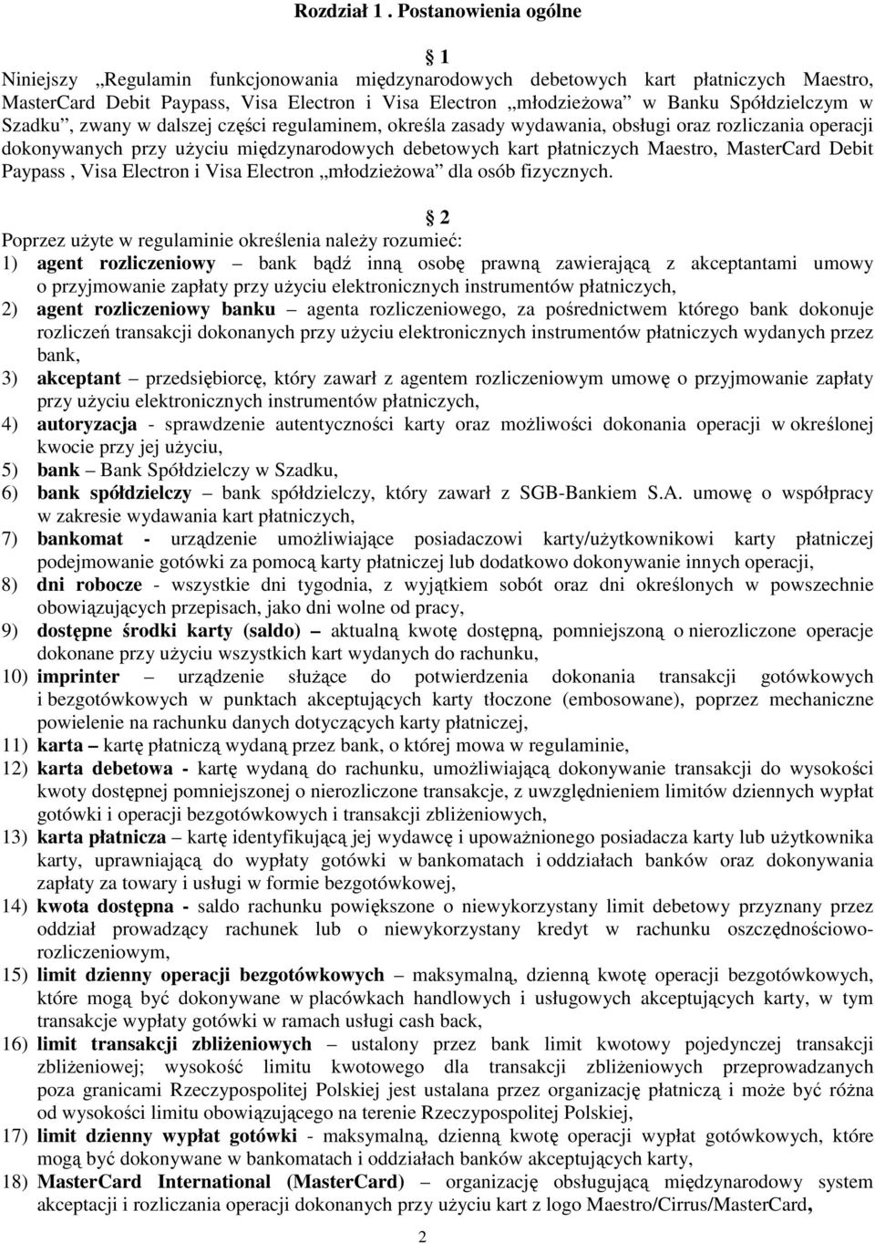 Spółdzielczym w Szadku, zwany w dalszej części regulaminem, określa zasady wydawania, obsługi oraz rozliczania operacji dokonywanych przy użyciu międzynarodowych debetowych kart płatniczych Maestro,