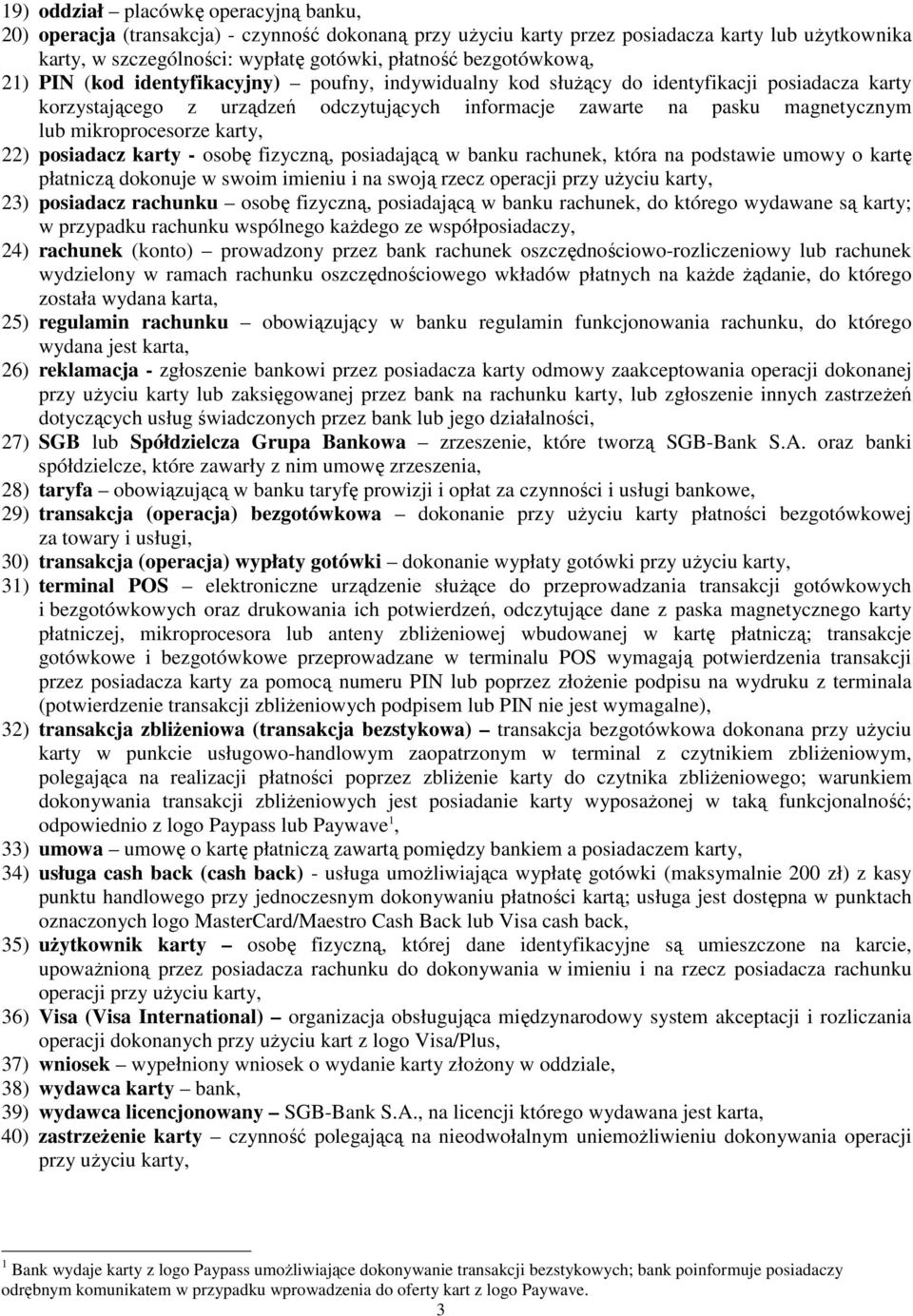 mikroprocesorze karty, 22) posiadacz karty - osobę fizyczną, posiadającą w banku rachunek, która na podstawie umowy o kartę płatniczą dokonuje w swoim imieniu i na swoją rzecz operacji przy użyciu