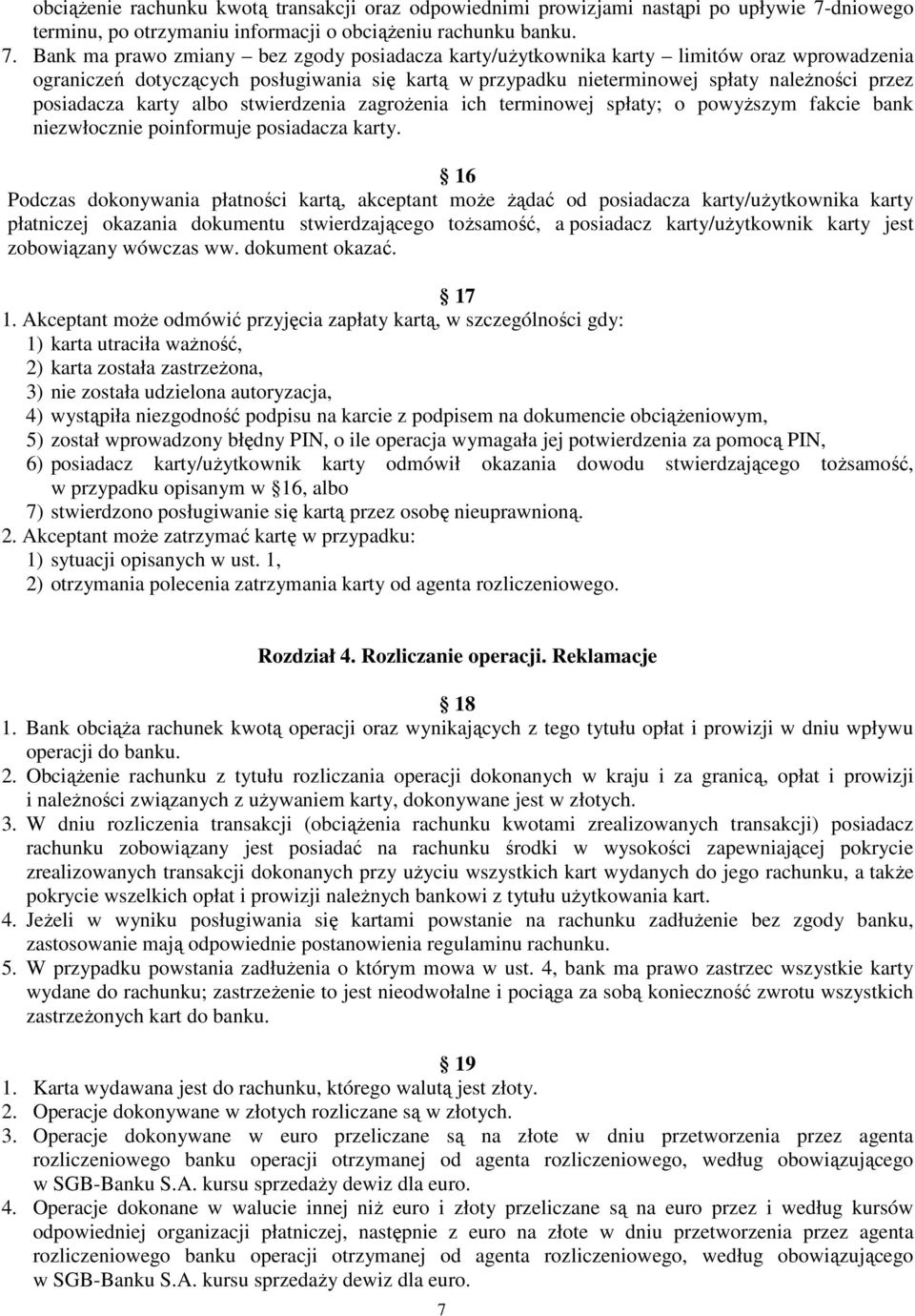 Bank ma prawo zmiany bez zgody posiadacza karty/użytkownika karty limitów oraz wprowadzenia ograniczeń dotyczących posługiwania się kartą w przypadku nieterminowej spłaty należności przez posiadacza