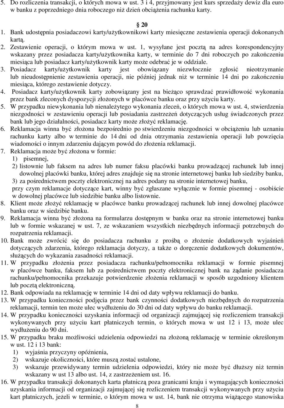 1, wysyłane jest pocztą na adres korespondencyjny wskazany przez posiadacza karty/użytkownika karty, w terminie do 7 dni roboczych po zakończeniu miesiąca lub posiadacz karty/użytkownik karty może