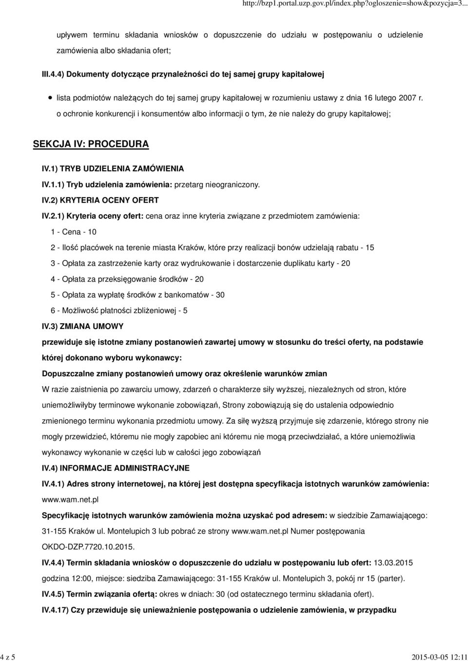 IV.2) KRYTERIA OCENY OFERT IV.2.1) Kryteria oceny ofert: cena oraz inne kryteria związane z przedmiotem zamówienia: 1 - Cena - 10 2 - Ilość placówek na terenie miasta Kraków, które przy realizacji