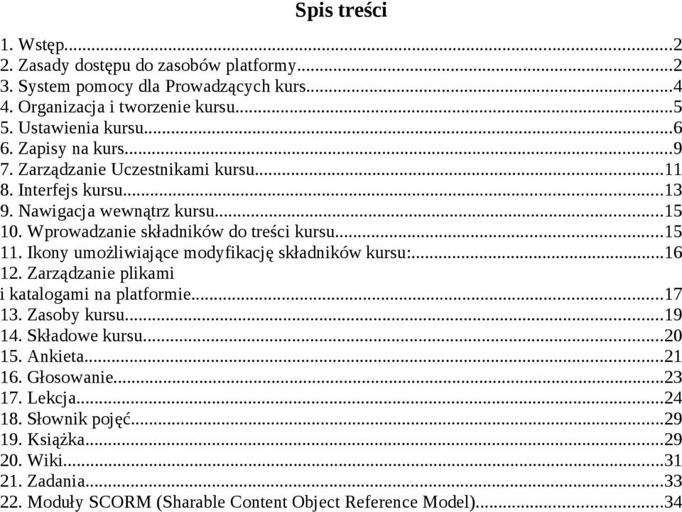 Ikony umożliwiające modyfikację składników kursu:...16 12. Zarządzanie plikami i katalogami na platformie...17 13. Zasoby kursu...19 14. Składowe kursu...20 15. Ankieta.