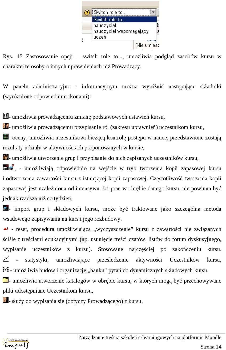 przypisanie ról (zakresu uprawnień) uczestnikom kursu, - oceny, umożliwia uczestnikowi bieżącą kontrolę postępu w nauce, przedstawione zostają rezultaty udziału w aktywnościach proponowanych w