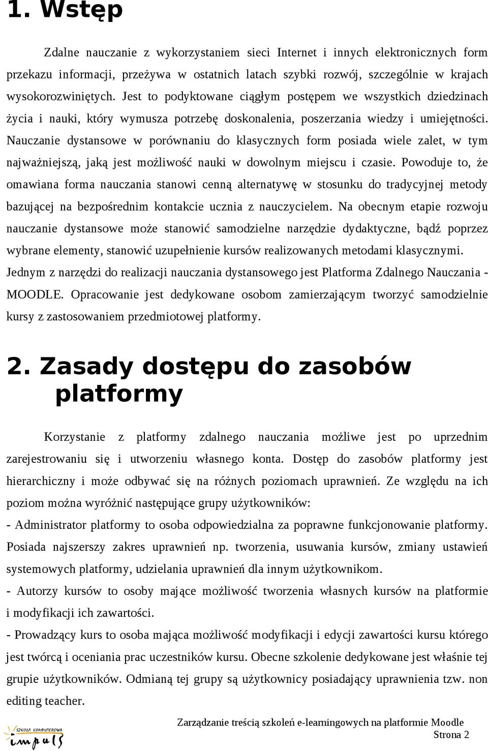 Nauczanie dystansowe w porównaniu do klasycznych form posiada wiele zalet, w tym najważniejszą, jaką jest możliwość nauki w dowolnym miejscu i czasie.