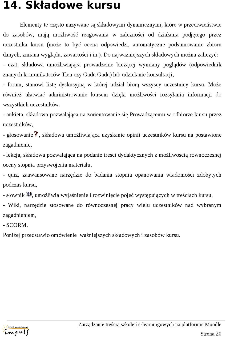 Do najważniejszych składowych można zaliczyć: - czat, składowa umożliwiająca prowadzenie bieżącej wymiany poglądów (odpowiednik znanych komunikatorów Tlen czy Gadu Gadu) lub udzielanie konsultacji, -