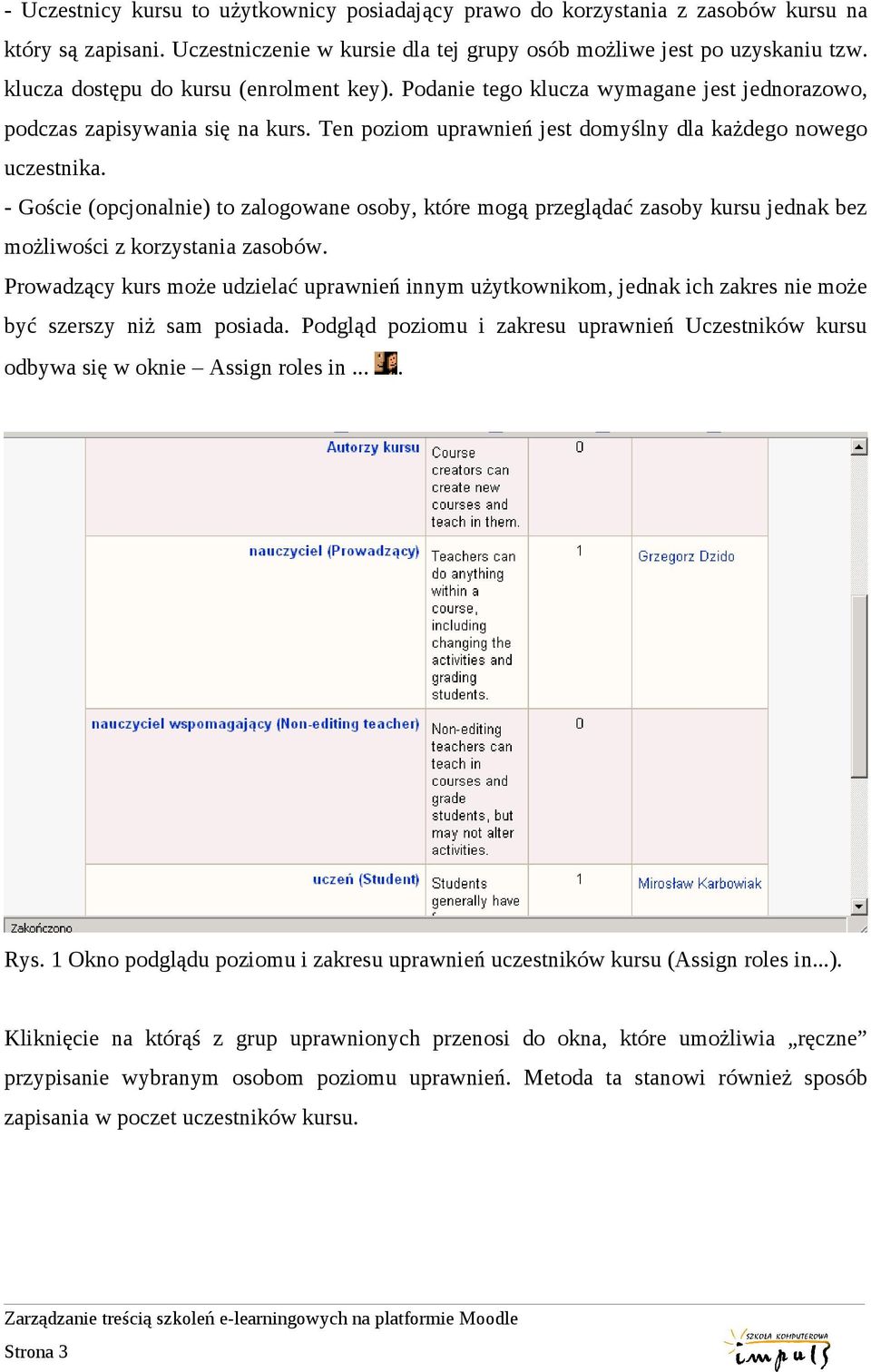 - Goście (opcjonalnie) to zalogowane osoby, które mogą przeglądać zasoby kursu jednak bez możliwości z korzystania zasobów.