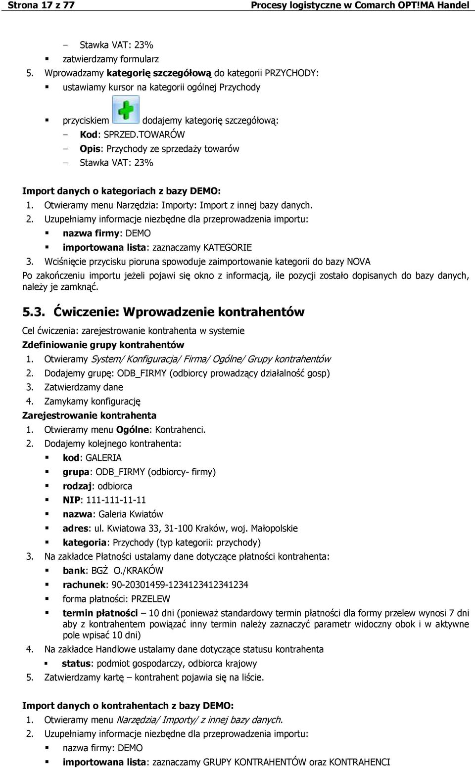 TOWARÓW - Opis: Przychody ze sprzedaży towarów - Stawka VAT: 23% Import danych o kategoriach z bazy DEMO: 1. Otwieramy menu Narzędzia: Importy: Import z innej bazy danych. 2. Uzupełniamy informacje niezbędne dla przeprowadzenia importu: nazwa firmy: DEMO importowana lista: zaznaczamy KATEGORIE 3.