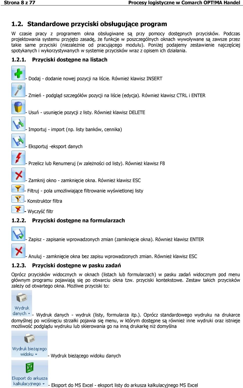 Poniżej podajemy zestawienie najczęściej spotykanych i wykorzystywanych w systemie przycisków wraz z opisem ich działania. 1.2.1. Przyciski dostępne na listach - Dodaj - dodanie nowej pozycji na liście.