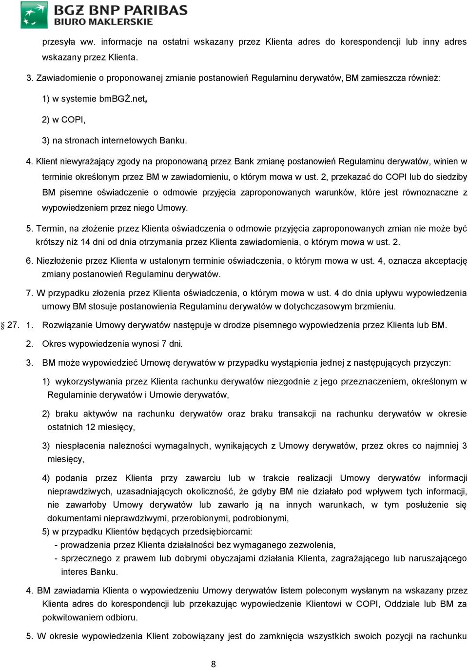 Klient niewyrażający zgody na proponowaną przez Bank zmianę postanowień Regulaminu derywatów, winien w terminie określonym przez BM w zawiadomieniu, o którym mowa w ust.