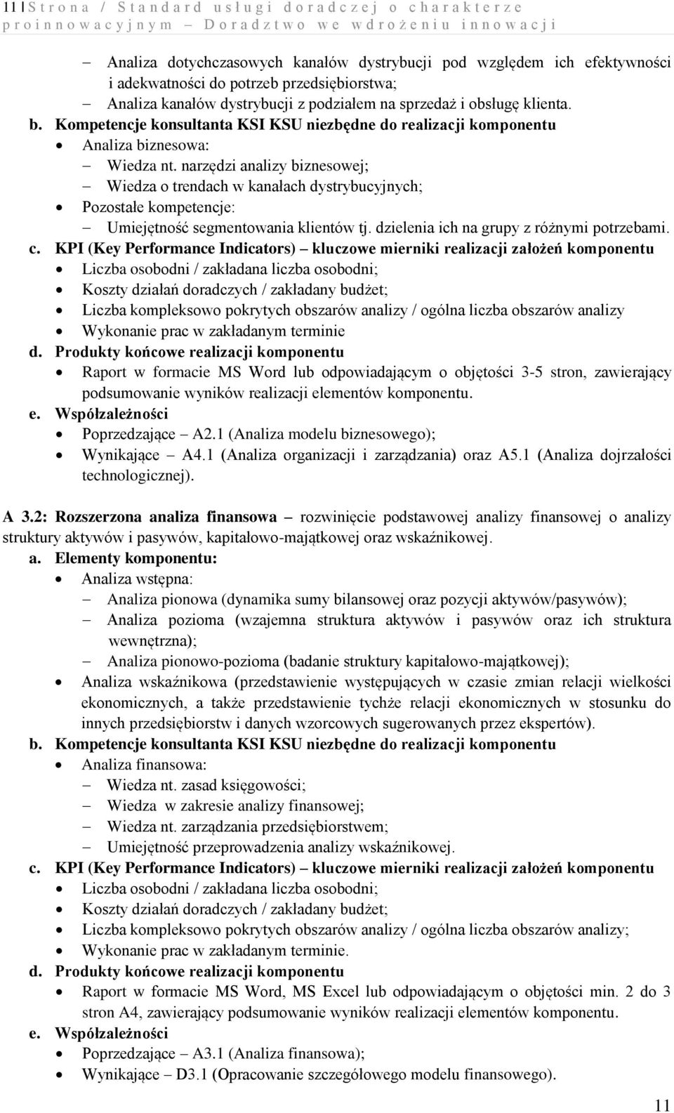 narzędzi analizy biznesowej; Wiedza o trendach w kanałach dystrybucyjnych; Pozostałe kompetencje: Umiejętność segmentowania klientów tj. dzielenia ich na grupy z różnymi potrzebami.