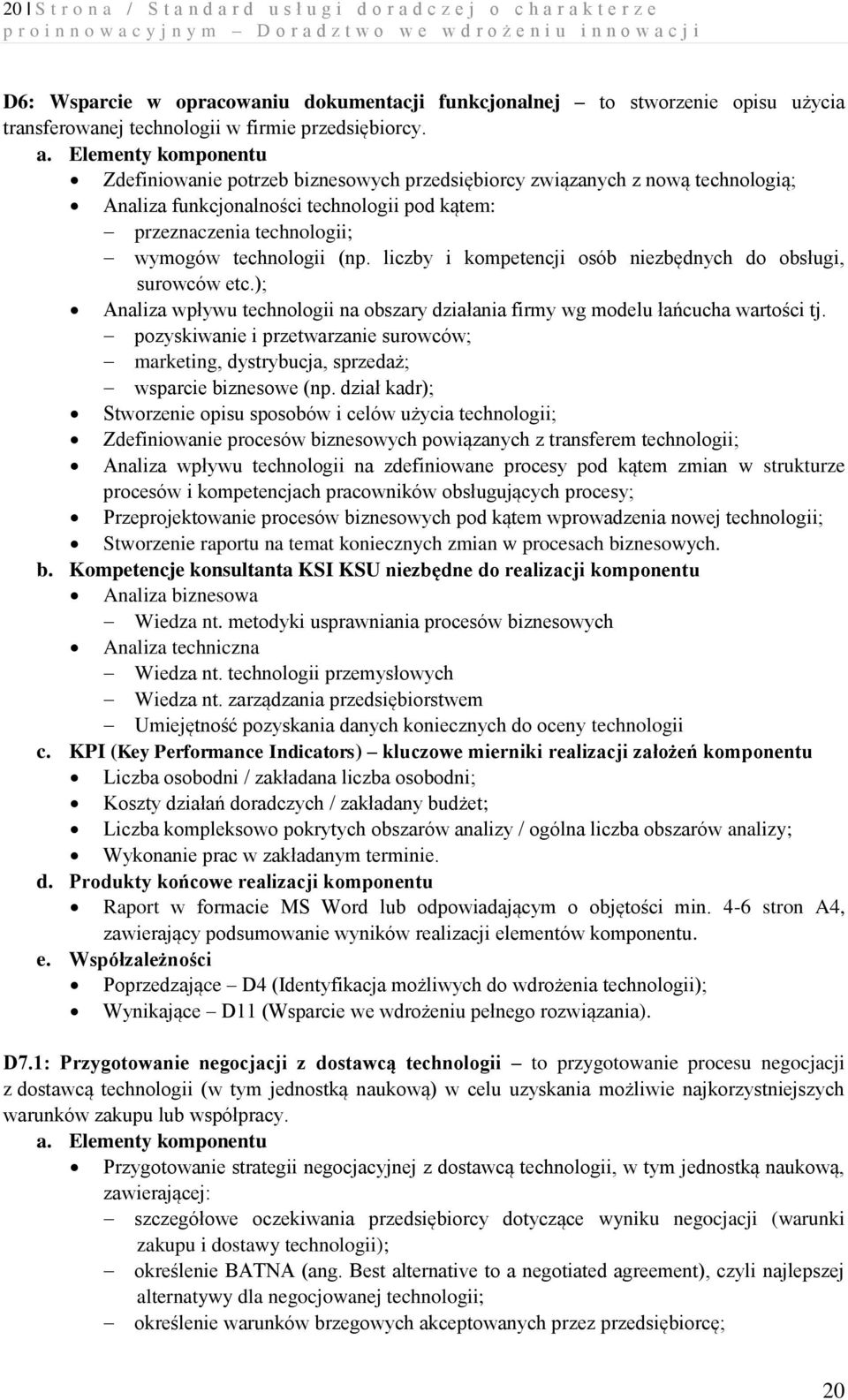 Zdefiniowanie potrzeb biznesowych przedsiębiorcy związanych z nową technologią; Analiza funkcjonalności technologii pod kątem: przeznaczenia technologii; wymogów technologii (np.