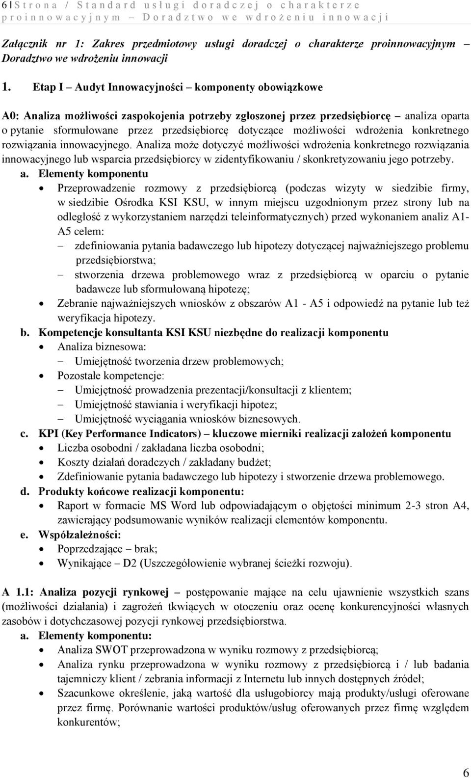 Etap I Audyt Innowacyjności komponenty obowiązkowe A0: Analiza możliwości zaspokojenia potrzeby zgłoszonej przez przedsiębiorcę analiza oparta o pytanie sformułowane przez przedsiębiorcę dotyczące