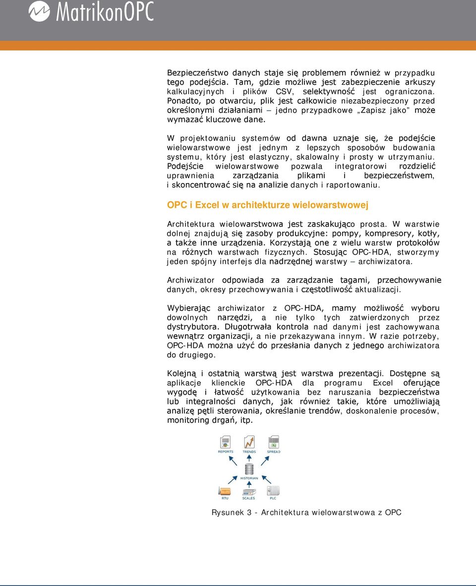 W projektowaniu systemów od dawna uznaje się, że podejście wielowarstwowe jest jednym z lepszych sposobów budowania systemu, który jest elastyczny, skalowalny i prosty w utrzymaniu.
