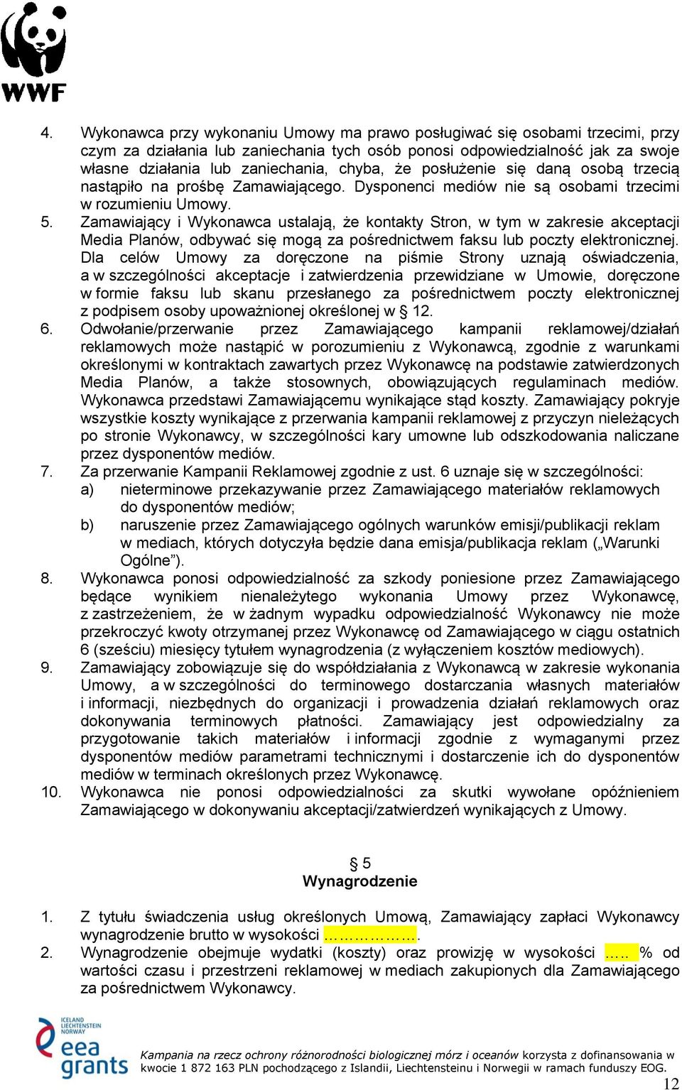 Zamawiający i Wykonawca ustalają, że kontakty Stron, w tym w zakresie akceptacji Media Planów, odbywać się mogą za pośrednictwem faksu lub poczty elektronicznej.