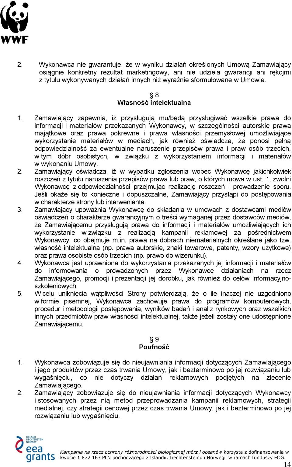 Zamawiający zapewnia, iż przysługują mu/będą przysługiwać wszelkie prawa do informacji i materiałów przekazanych Wykonawcy, w szczególności autorskie prawa majątkowe oraz prawa pokrewne i prawa