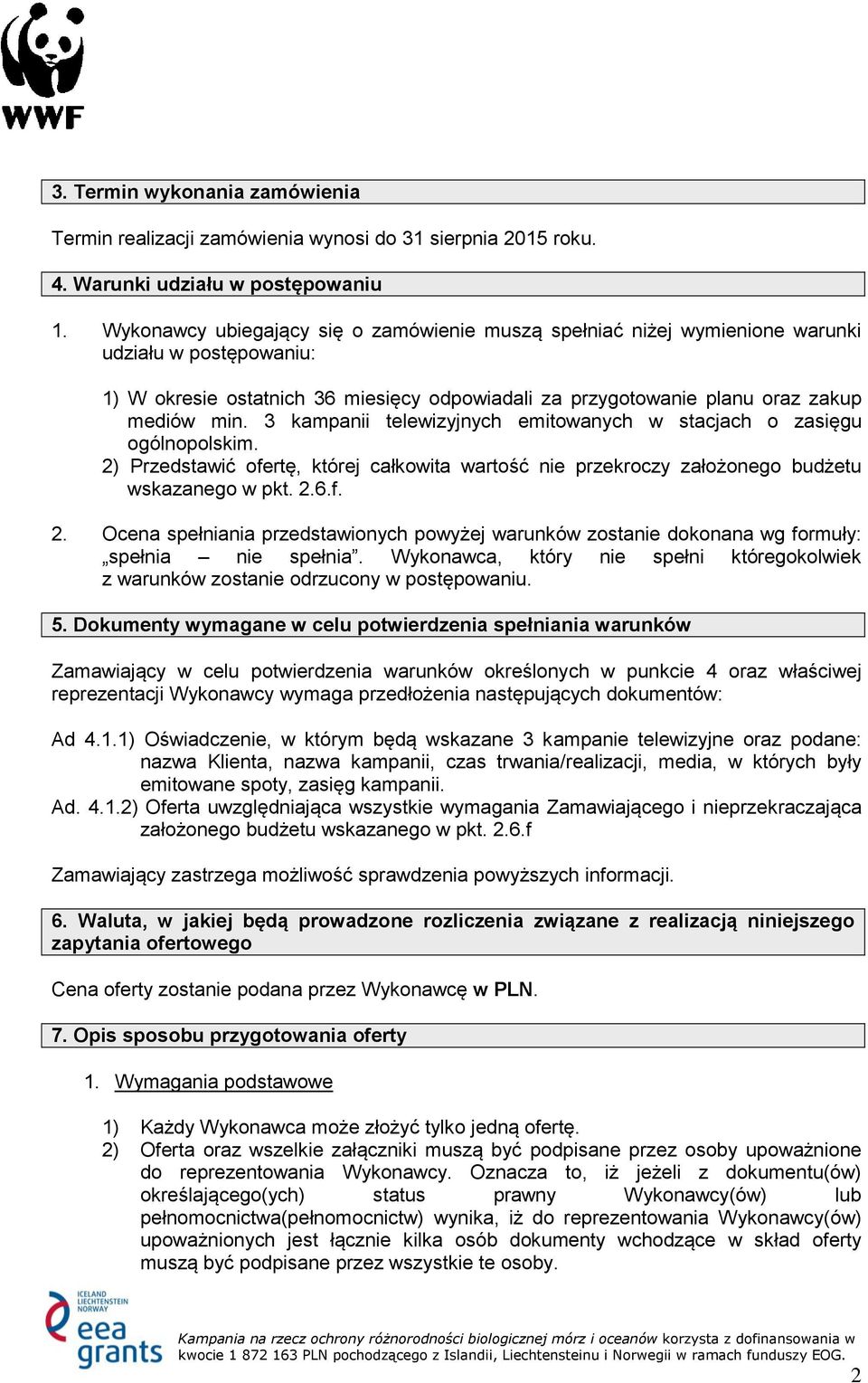 3 kampanii telewizyjnych emitowanych w stacjach o zasięgu ogólnopolskim. 2) Przedstawić ofertę, której całkowita wartość nie przekroczy założonego budżetu wskazanego w pkt. 2.6.f. 2. Ocena spełniania przedstawionych powyżej warunków zostanie dokonana wg formuły: spełnia nie spełnia.