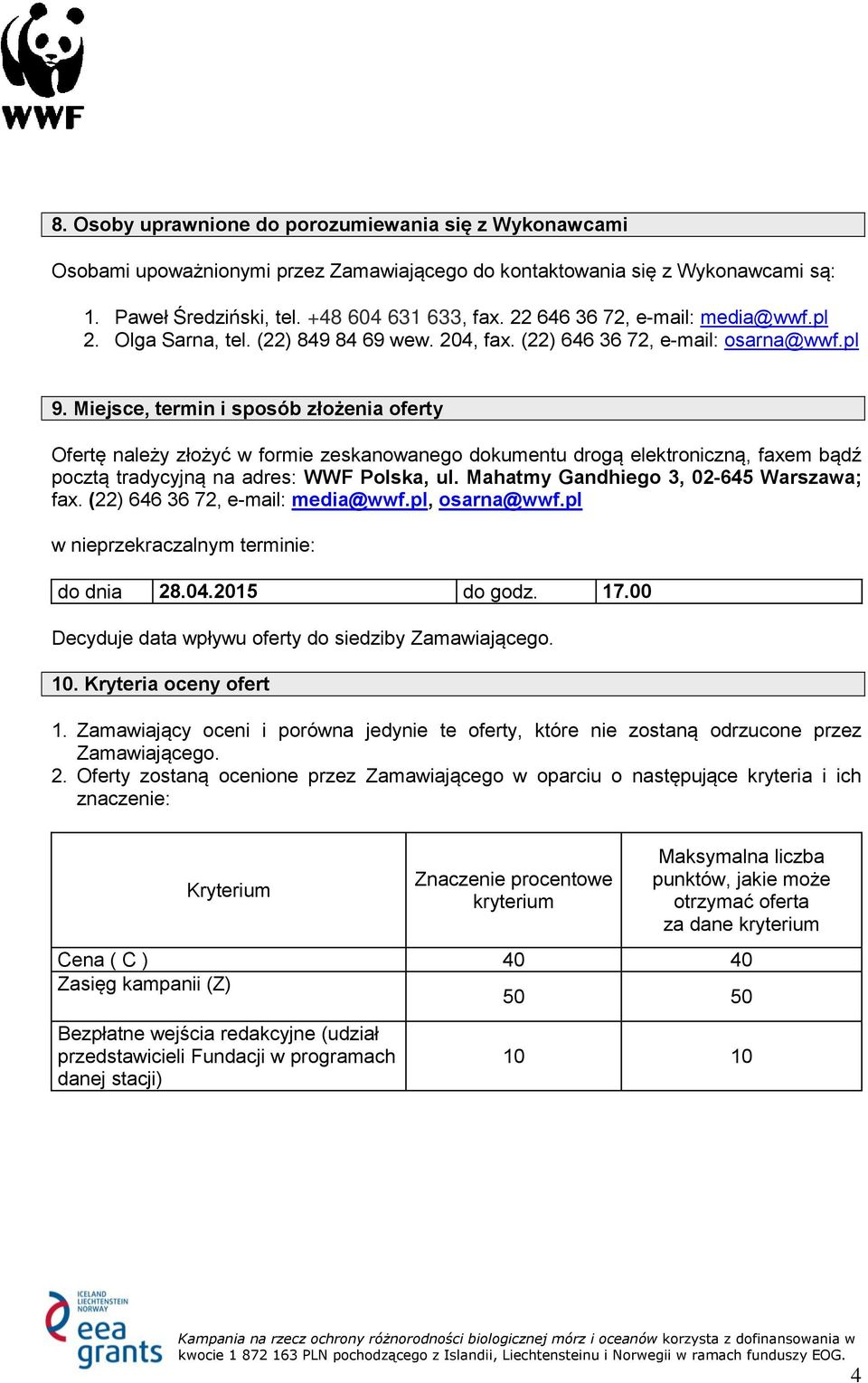 Miejsce, termin i sposób złożenia oferty Ofertę należy złożyć w formie zeskanowanego dokumentu drogą elektroniczną, faxem bądź pocztą tradycyjną na adres: WWF Polska, ul.