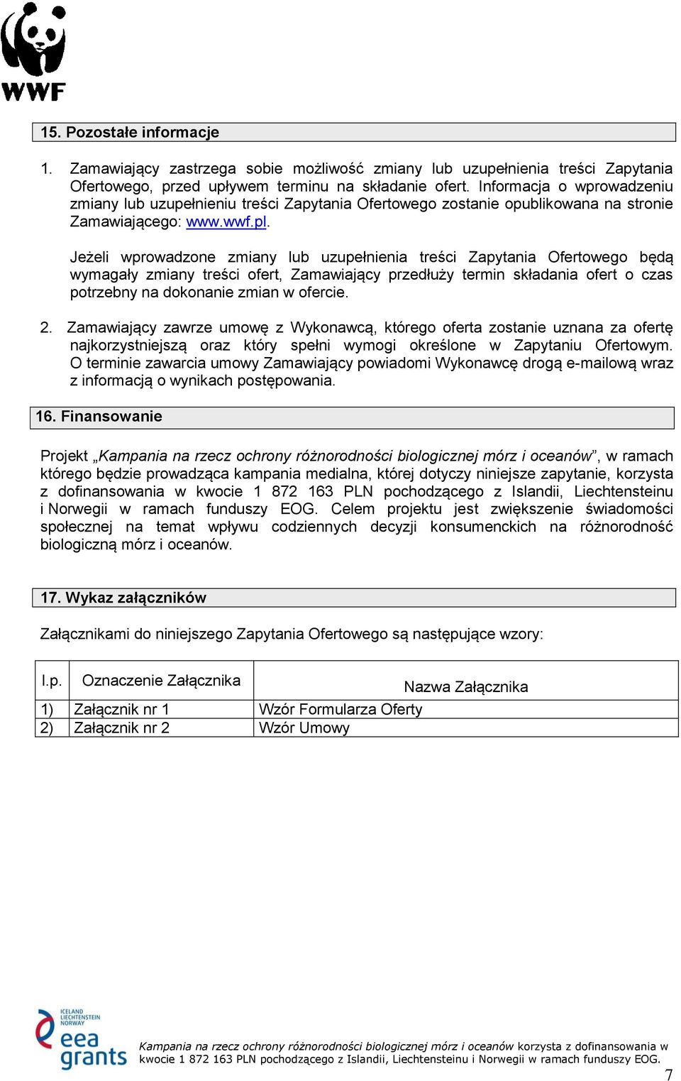 Jeżeli wprowadzone zmiany lub uzupełnienia treści Zapytania Ofertowego będą wymagały zmiany treści ofert, Zamawiający przedłuży termin składania ofert o czas potrzebny na dokonanie zmian w ofercie. 2.