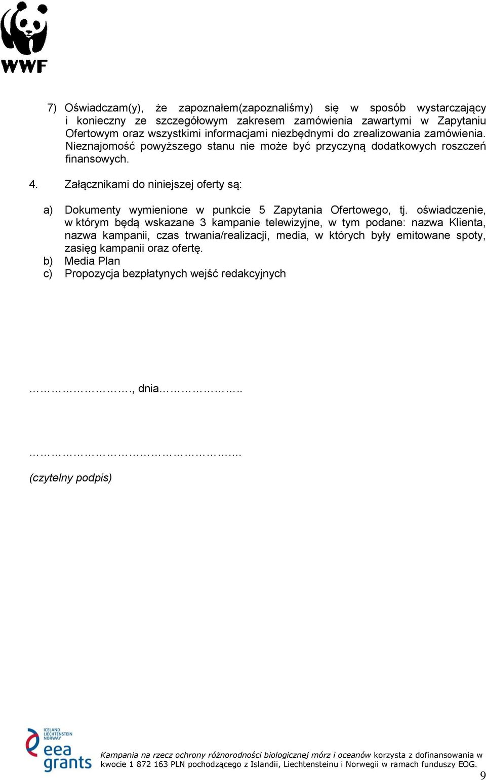 Załącznikami do niniejszej oferty są: a) Dokumenty wymienione w punkcie 5 Zapytania Ofertowego, tj.