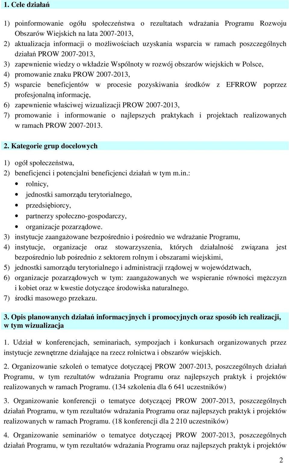 pozyskiwania środków z EFRROW poprzez profesjonalną informację, 6) zapewnienie właściwej wizualizacji PROW 2007-2013, 7) promowanie i informowanie o najlepszych praktykach i projektach realizowanych