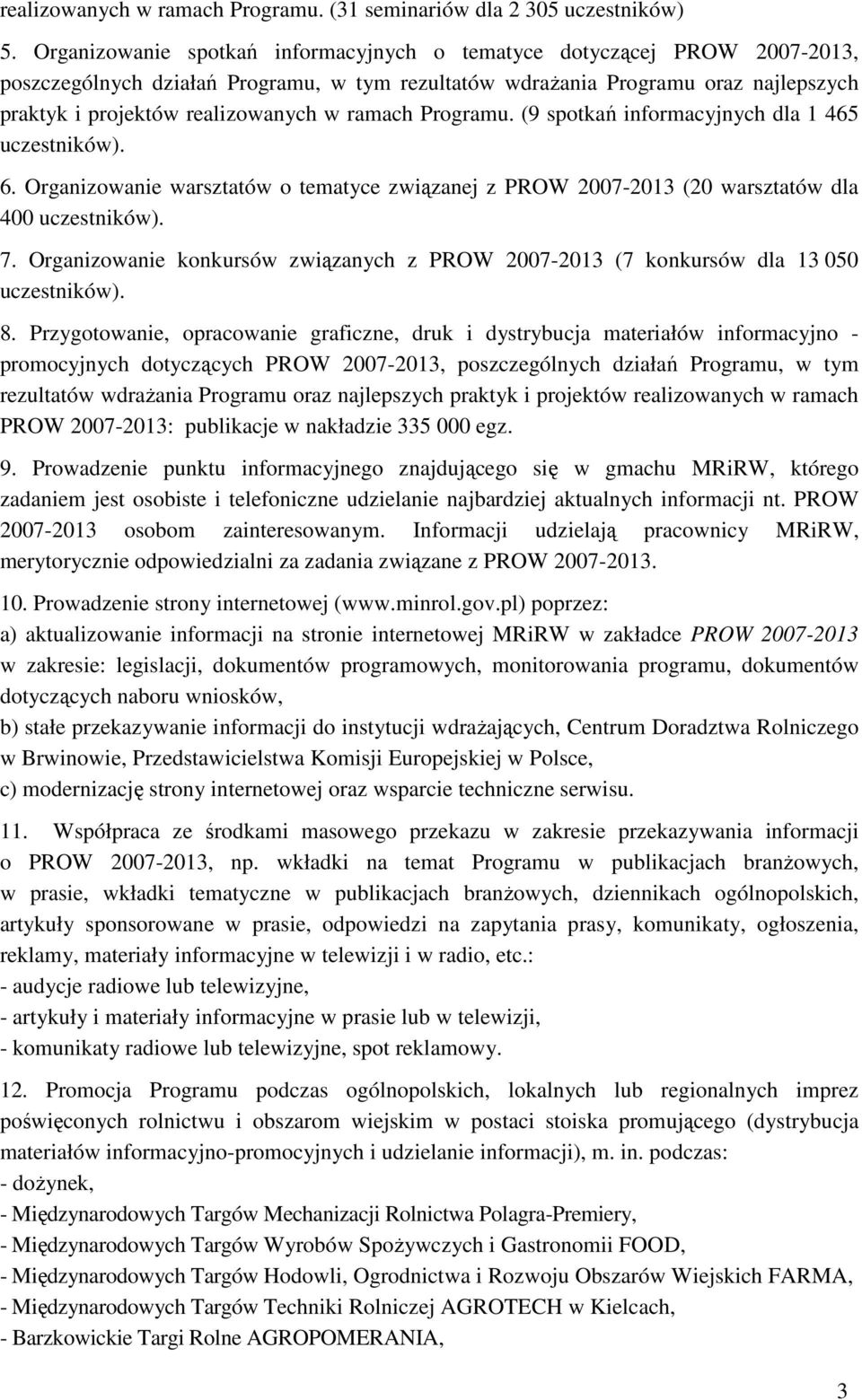 ramach Programu. (9 spotkań informacyjnych dla 1 465 uczestników). 6. Organizowanie warsztatów o tematyce związanej z PROW 2007-2013 (20 warsztatów dla 400 uczestników). 7.