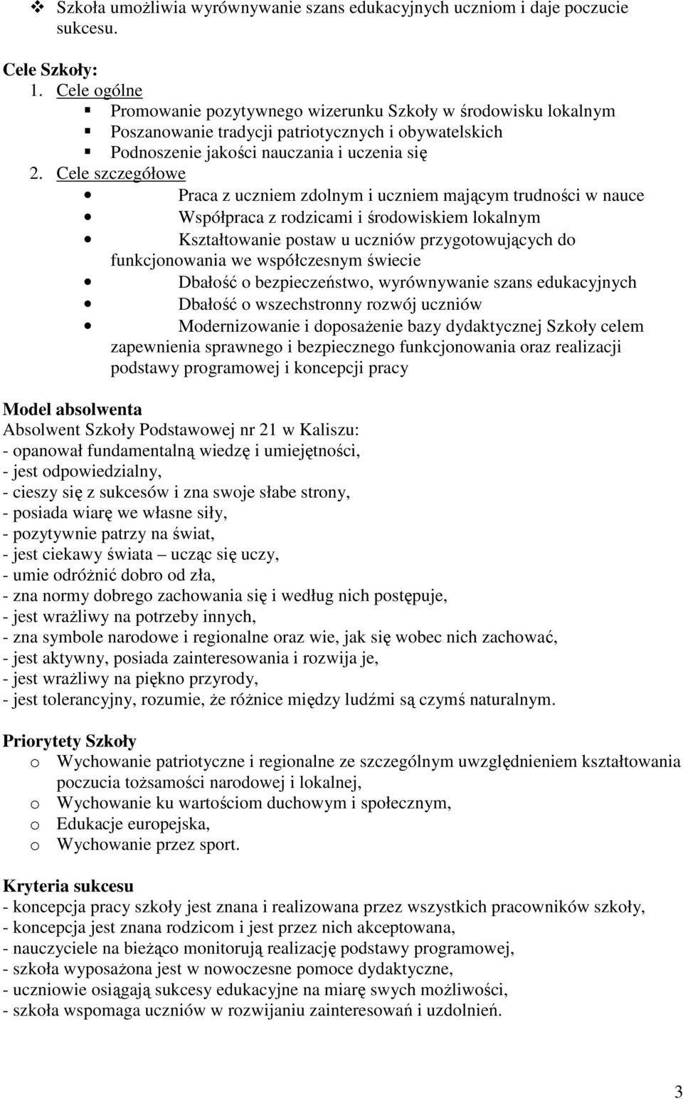 Cele szczegółowe Praca z uczniem zdolnym i uczniem mającym trudności w nauce Współpraca z rodzicami i środowiskiem lokalnym Kształtowanie postaw u uczniów przygotowujących do funkcjonowania we