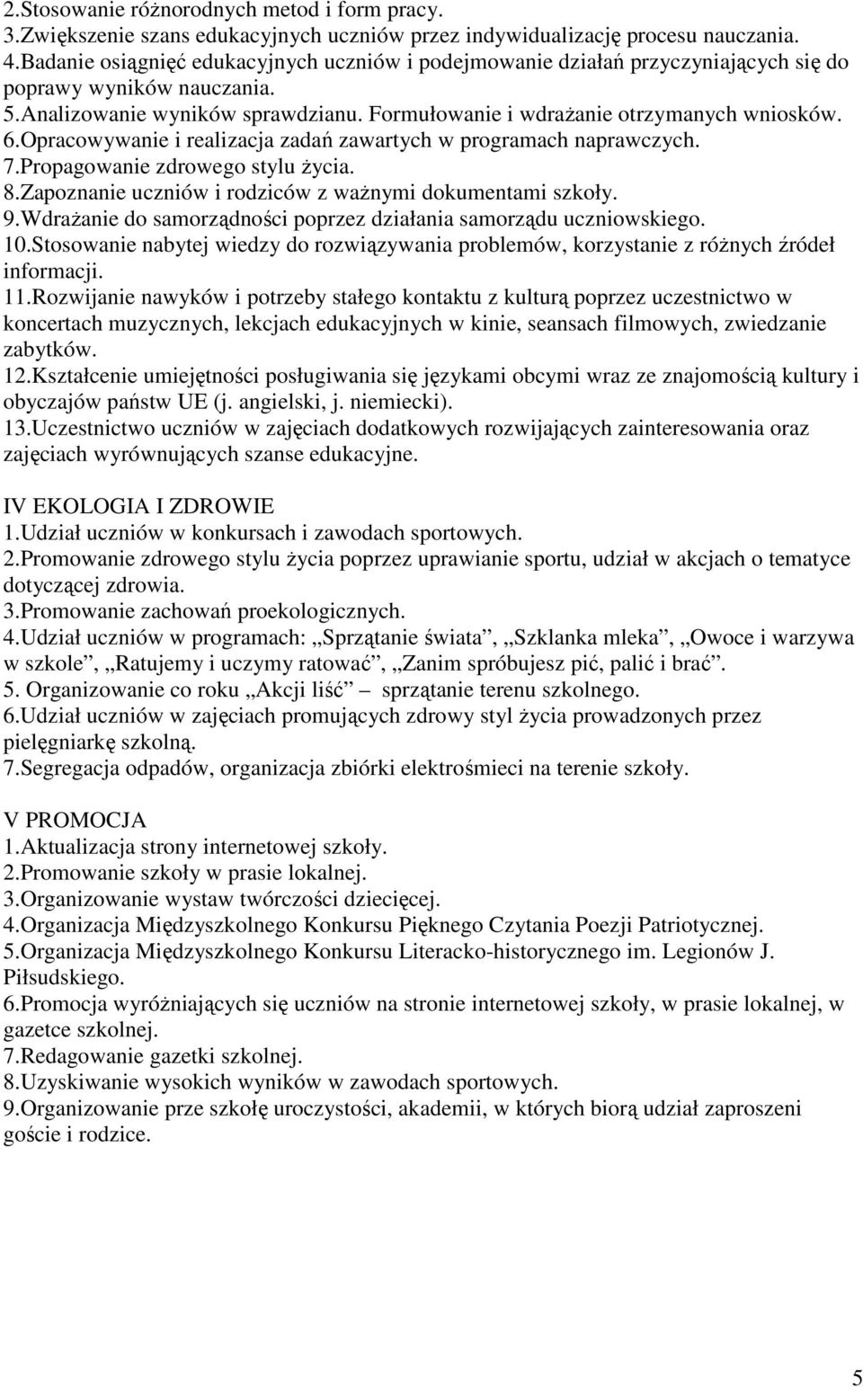 Opracowywanie i realizacja zadań zawartych w programach naprawczych. 7.Propagowanie zdrowego stylu życia. 8.Zapoznanie uczniów i rodziców z ważnymi dokumentami szkoły. 9.