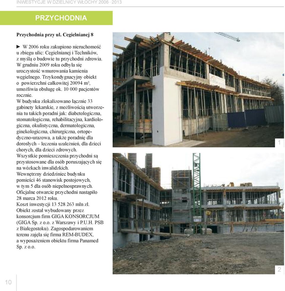 W budynku zlokalizowano łącznie 33 gabinety lekarskie, z możliwością utworzenia tu takich poradni jak: diabetologiczna, stomatologiczna, rehabilitacyjna, kardiologiczna, okulistyczna,