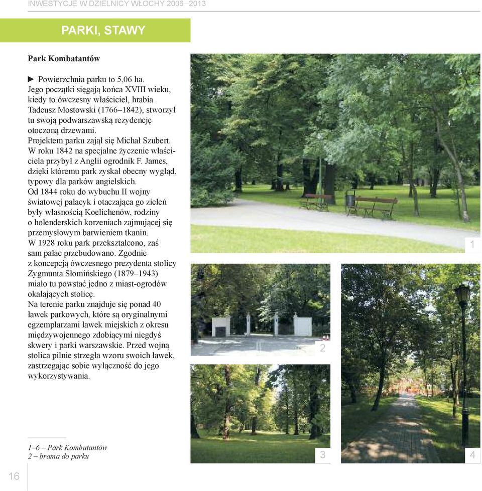 Projektem parku zajął się Michał Szubert. W roku 1842 na specjalne życzenie właściciela przybył z Anglii ogrodnik F. James, dzięki któremu park zyskał obecny wygląd, typowy dla parków angielskich.
