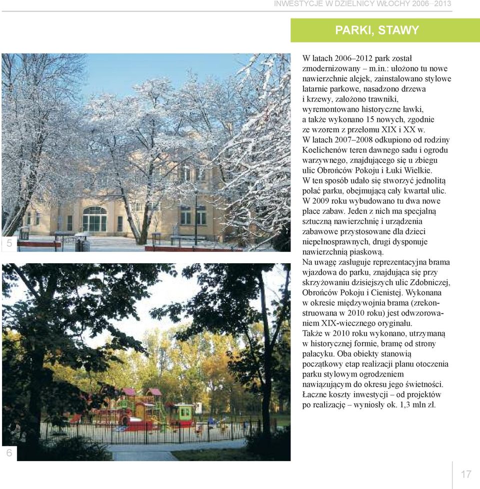 wzorem z przełomu XIX i XX w. W latach 2007 2008 odkupiono od rodziny Koelichenów teren dawnego sadu i ogrodu warzywnego, znajdującego się u zbiegu ulic Obrońców Pokoju i Łuki Wielkie.