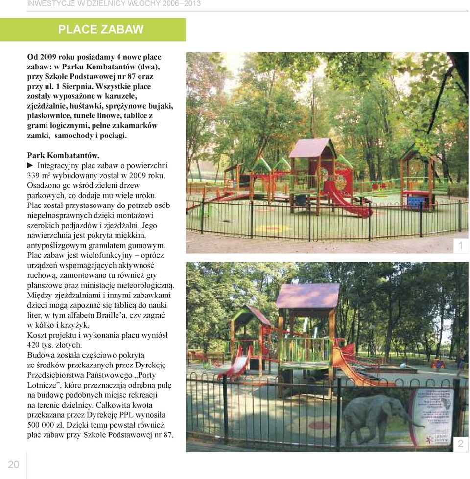 Park Kombatantów. Integracyjny plac zabaw o powierzchni 339 m² wybudowany został w 2009 roku. Osadzono go wśród zieleni drzew parkowych, co dodaje mu wiele uroku.