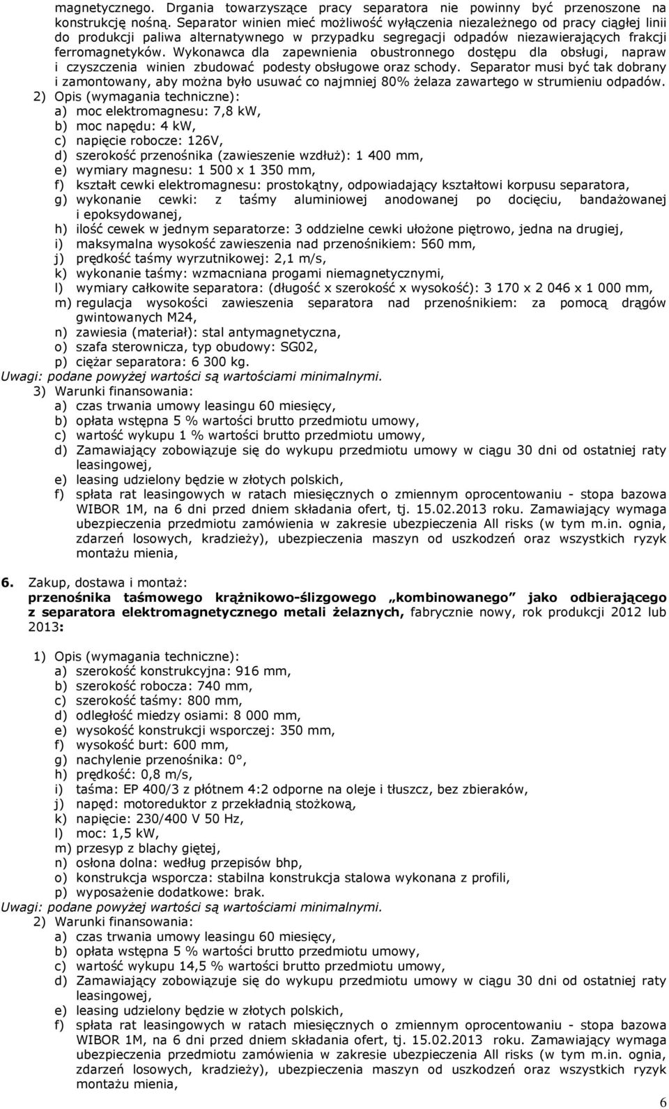 Wykonawca dla zapewnienia obustronnego dostępu dla obsługi, napraw i czyszczenia winien zbudować podesty obsługowe oraz schody.