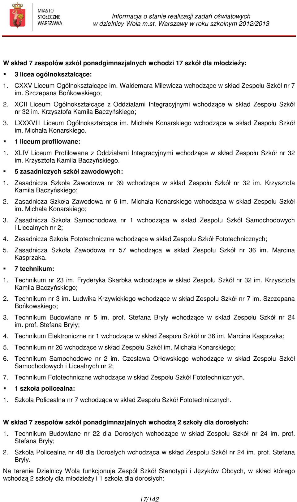Michała Konarskiego wchodzące w skład Zespołu Szkół im. Michała Konarskiego. 1 liceum profilowane: 1. XLIV Liceum Profilowane z Oddziałami Integracyjnymi wchodzące w skład Zespołu Szkół nr 32 im.