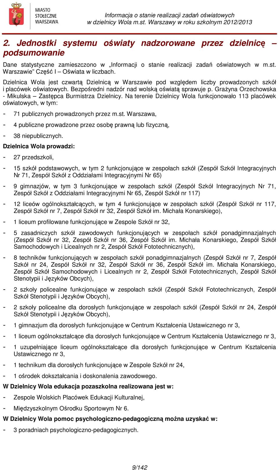 Grażyna Orzechowska - Mikulska Zastępca Burmistrza Dzielnicy. Na tere Dzielnicy Wola funkcjonowało 113 placówek oświatowych, w tym: - 71 publicznych prowadzonych przez m.st. Warszawa, - 4 publiczne prowadzone przez osobę prawną lub fizyczną, - 38 publicznych.