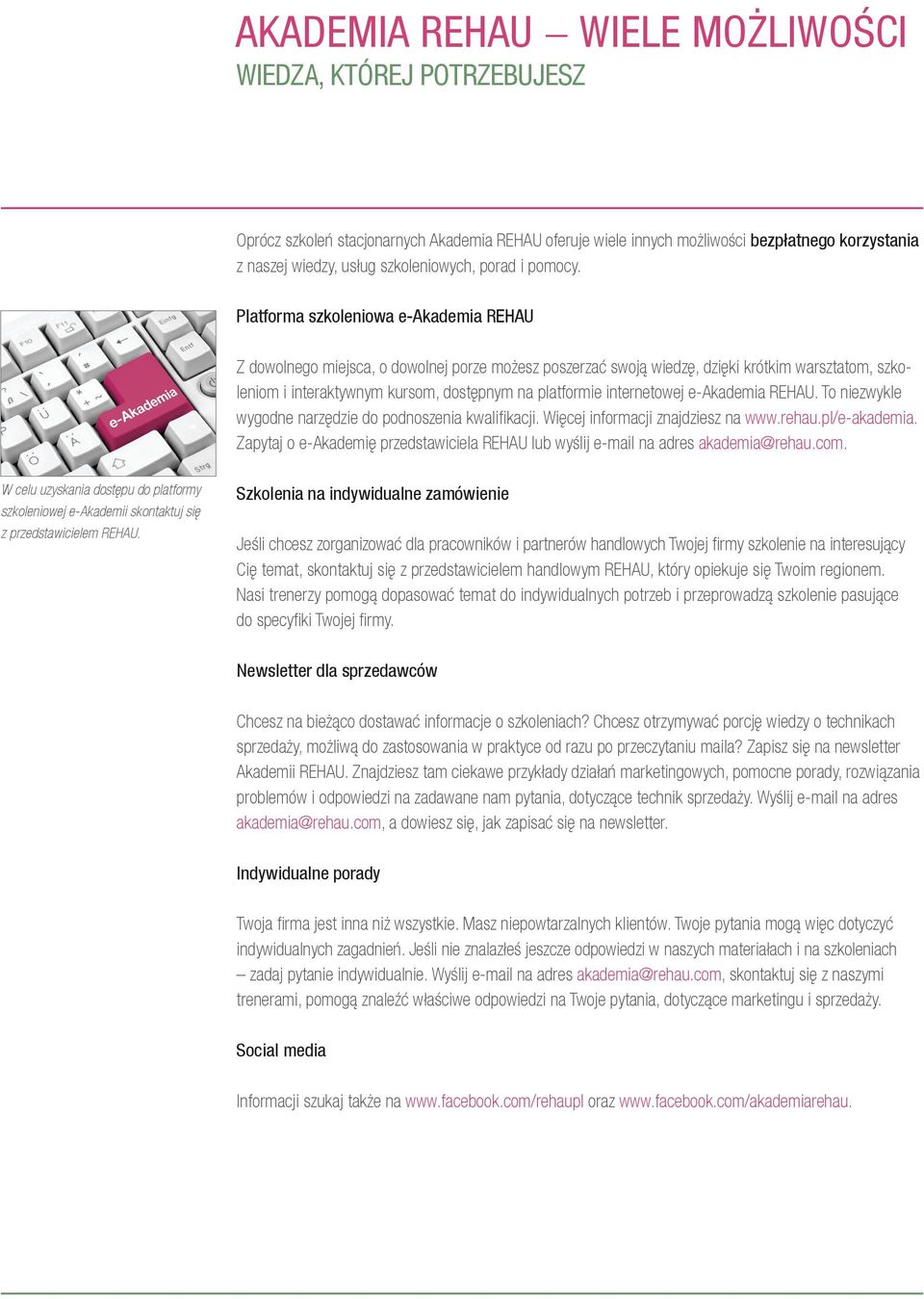 Platforma szkoleniowa e-akademia REHAU Z dowolnego miejsca, o dowolnej porze możesz poszerzać swoją wiedzę, dzięki krótkim warsztatom, szkoleniom i interaktywnym kursom, dostępnym na platformie