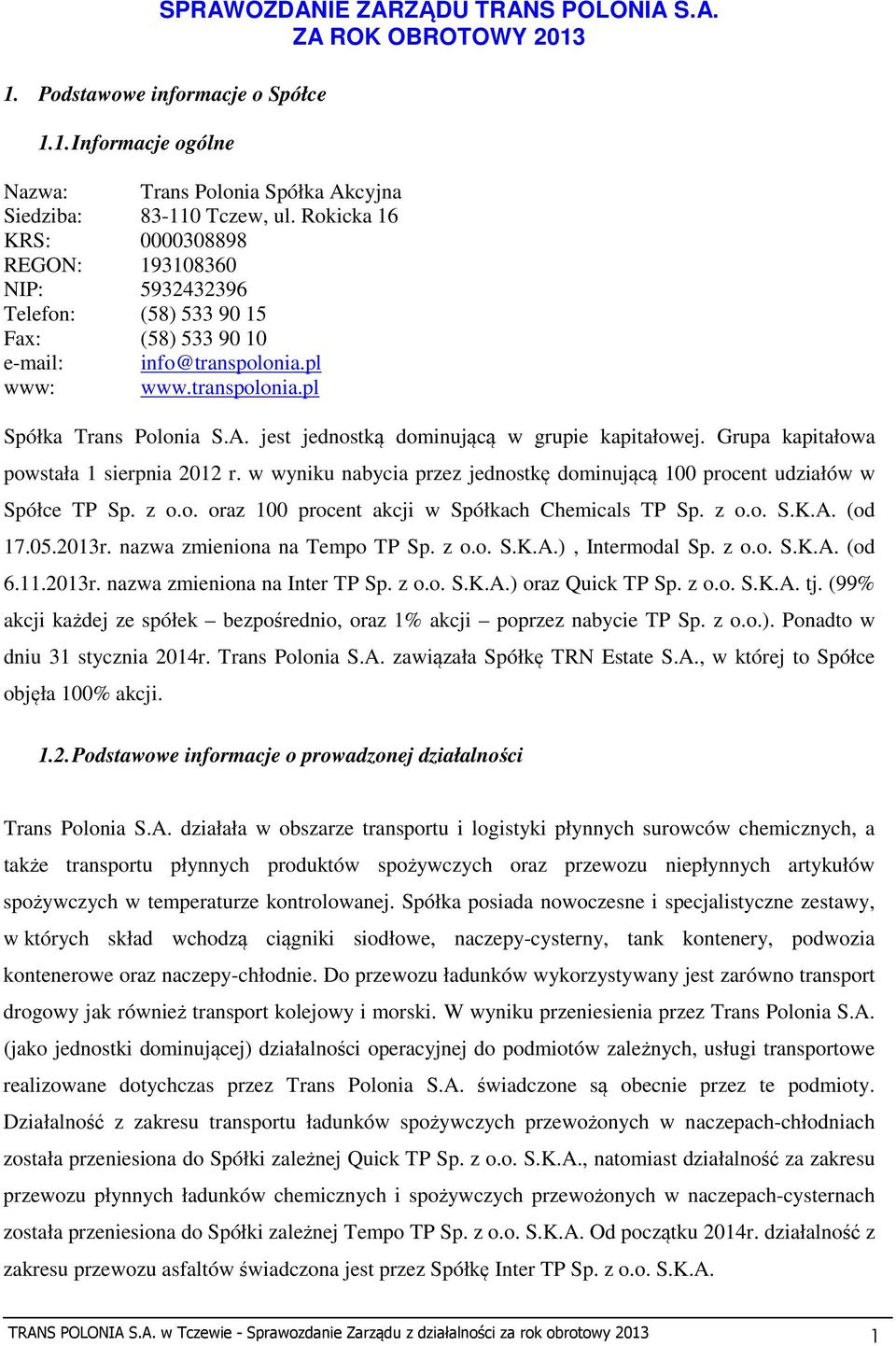 jest jednostką dominującą w grupie kapitałowej. Grupa kapitałowa powstała 1 sierpnia 2012 r. w wyniku nabycia przez jednostkę dominującą 100 procent udziałów w Spółce TP Sp. z o.o. oraz 100 procent akcji w Spółkach Chemicals TP Sp.