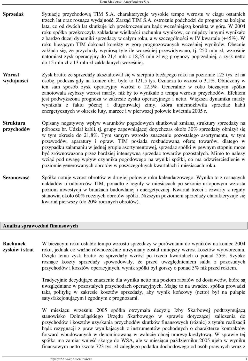 ostrożnie podchodzi do prognoz na kolejne lata, co od dwóch lat skutkuje ich przekroczeniem bądź wcześniejszą korektą w górę.