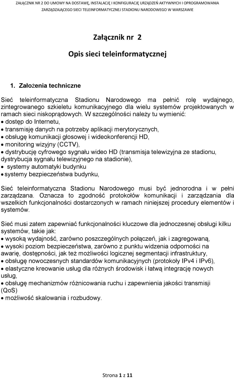 W szczególności należy tu wymienić: dostęp do Internetu, transmisję danych na potrzeby aplikacji merytorycznych, obsługę komunikacji głosowej i wideokonferencji HD, monitoring wizyjny (CCTV),