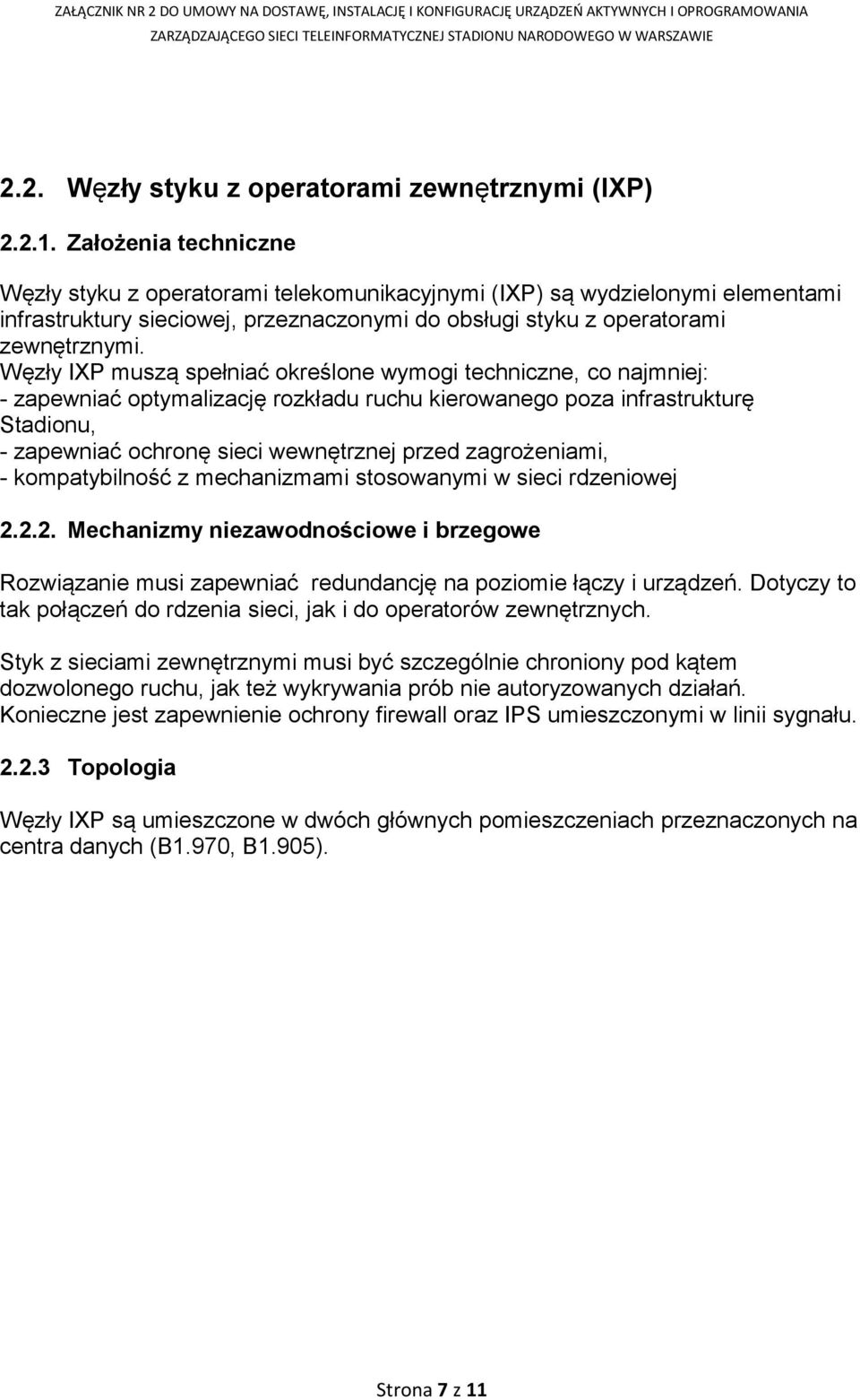 Węzły IXP muszą spełniać określone wymogi techniczne, co najmniej: - zapewniać optymalizację rozkładu ruchu kierowanego poza infrastrukturę Stadionu, - zapewniać ochronę sieci wewnętrznej przed