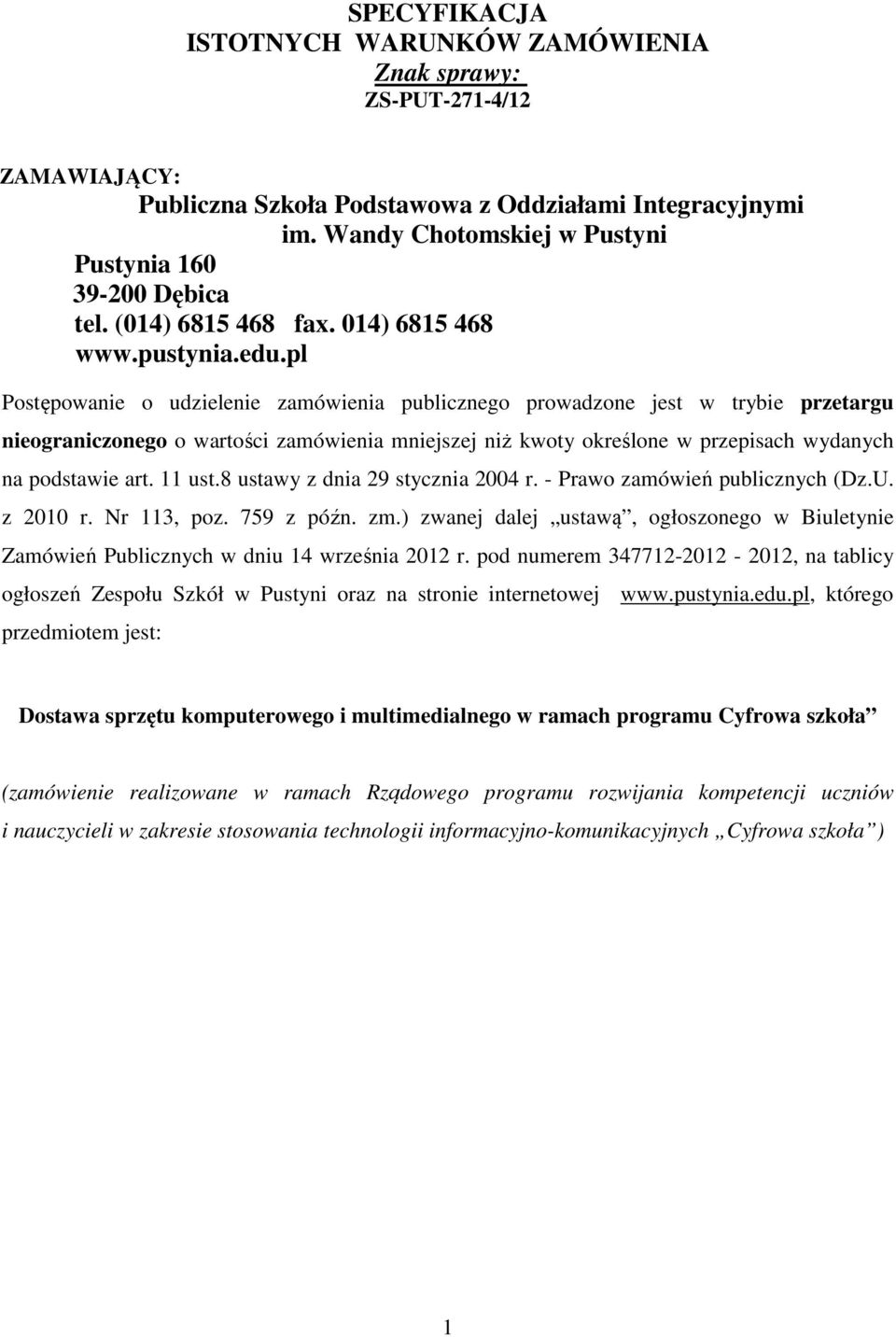 pl Postępowanie o udzielenie zamówienia publicznego prowadzone jest w trybie przetargu nieograniczonego o wartości zamówienia mniejszej niż kwoty określone w przepisach wydanych na podstawie art.