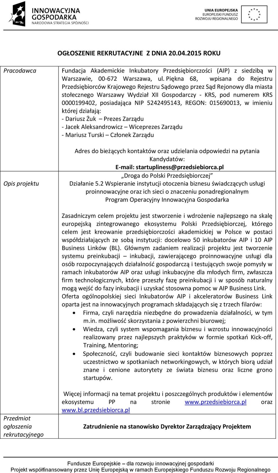 NIP 5242495143, REGON: 015690013, w imieniu której działają: - Dariusz Żuk Prezes Zarządu - Jacek Aleksandrowicz Wiceprezes Zarządu - Mariusz Turski Członek Zarządu Adres do bieżących kontaktów oraz