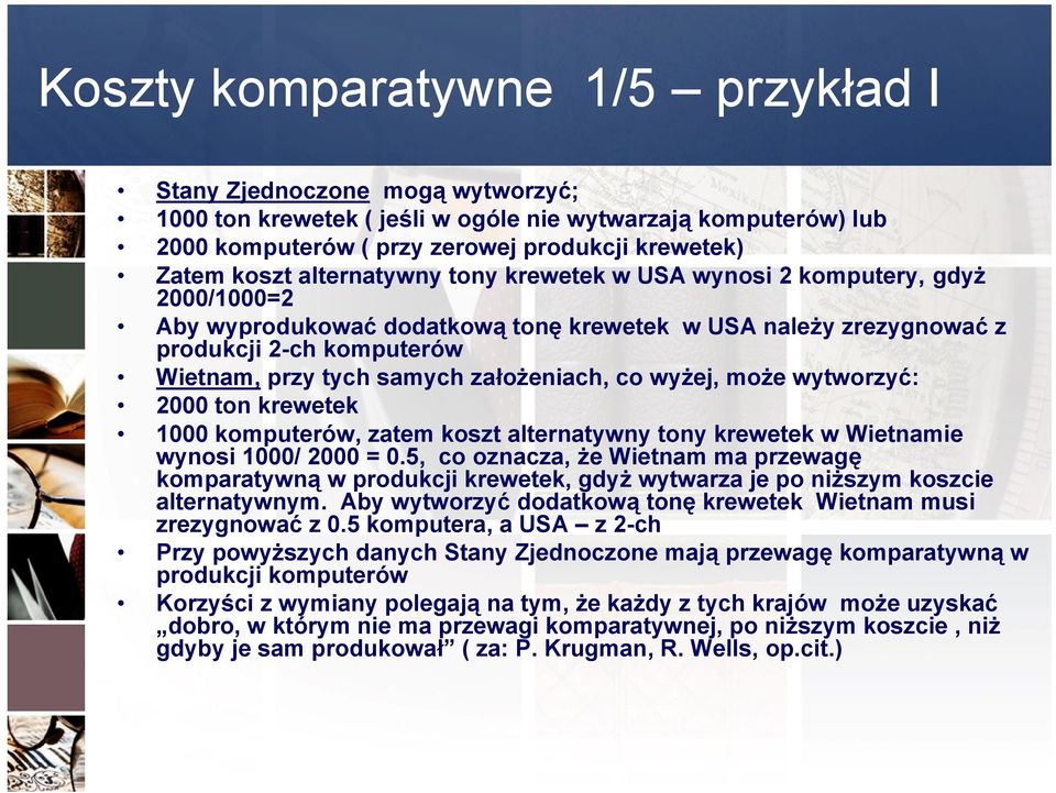 założeniach, co wyżej, może wytworzyć: 2000 ton krewetek 1000 komputerów, zatem koszt alternatywny tony krewetek w Wietnamie wynosi 1000/ 2000 = 0.