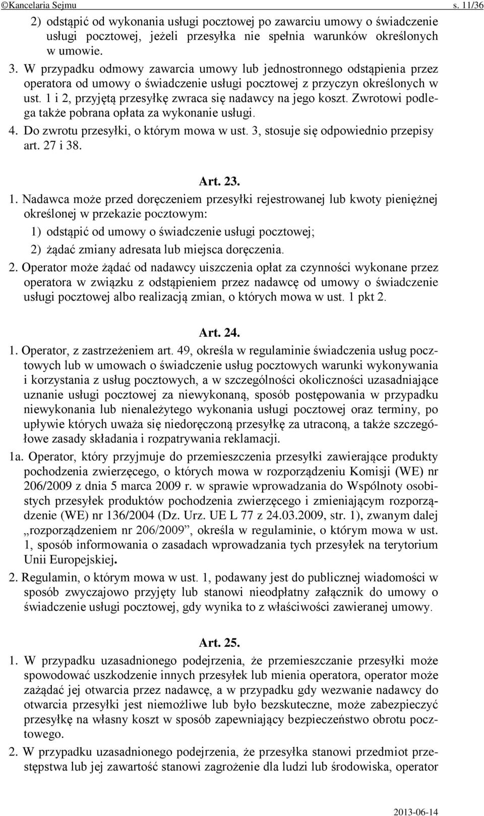 1 i 2, przyjętą przesyłkę zwraca się nadawcy na jego koszt. Zwrotowi podlega także pobrana opłata za wykonanie usługi. 4. Do zwrotu przesyłki, o którym mowa w ust.