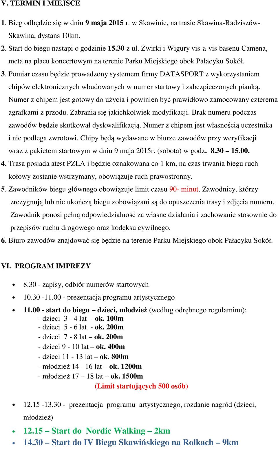 Pomiar czasu będzie prowadzony systemem firmy DATASPORT z wykorzystaniem chipów elektronicznych wbudowanych w numer startowy i zabezpieczonych pianką.