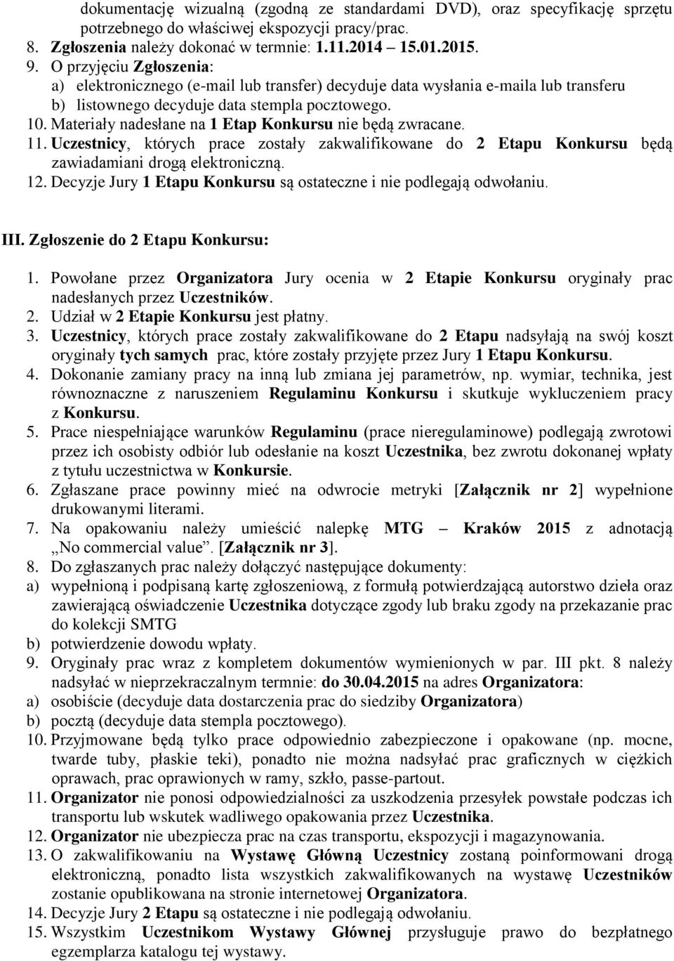 Materiały nadesłane na 1 Etap Konkursu nie będą zwracane. 11. Uczestnicy, których prace zostały zakwalifikowane do 2 Etapu Konkursu będą zawiadamiani drogą elektroniczną. 12.