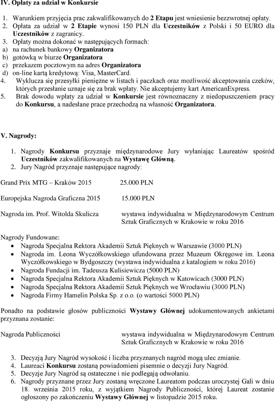 MasterCard. 4. Wyklucza się przesyłki pieniężne w listach i paczkach oraz możliwość akceptowania czeków, których przesłanie uznaje się za brak wpłaty. Nie akceptujemy kart AmericanExpress. 5.